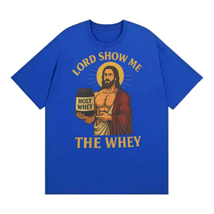 Lord Show Me The Whey Funny Gym Workout T Shirts Men Women New Fashion Humor 100% Cotton T-shirt Hot Sale Oversized Cozy T Shirt