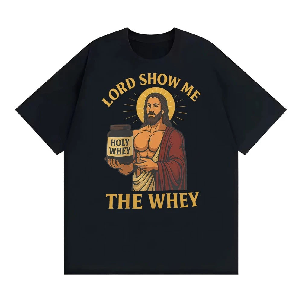 Lord Show Me The Whey Funny Gym Workout T Shirts Men Women New Fashion Humor 100% Cotton T-shirt Hot Sale Oversized Cozy T Shirt