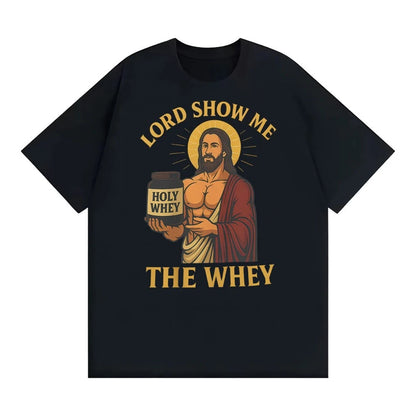 Lord Show Me The Whey Funny Gym Workout T Shirts Men Women New Fashion Humor 100% Cotton T-shirt Hot Sale Oversized Cozy T Shirt