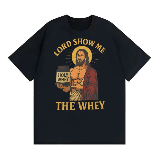 Lord Show Me The Whey Funny Gym Workout T Shirts Men Women New Fashion Humor 100% Cotton T-shirt Hot Sale Oversized Cozy T Shirt