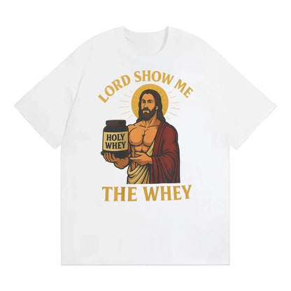 Lord Show Me The Whey Funny Gym Workout T Shirts Men Women New Fashion Humor 100% Cotton T-shirt Hot Sale Oversized Cozy T Shirt